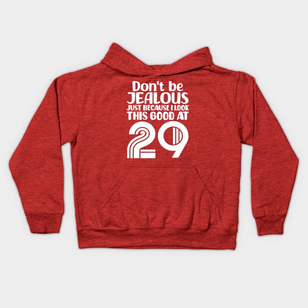 Don't Be Jealous Just Because I look This Good At 29 Kids Hoodie by colorsplash